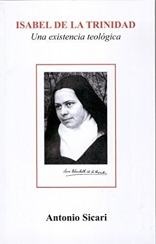 Isabel De La Trinidad: Una Existencia Teológica