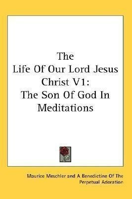 The Life Of Our Lord Jesus Christ V1 : The Son Of God In Me