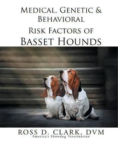 Medical, Genetic & Behavioral Risk Factors Of Basset Hounds, De Dvm Ross D Clark. Editorial Xlibris, Tapa Blanda En Inglés