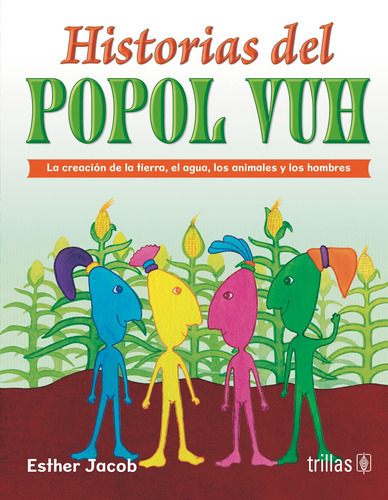 Historias Del Popol Vuh Serie: A Jugar Un Cuento, De Jacob, Esther., Vol. 2. Editorial Trillas, Tapa Blanda En Español, 2014