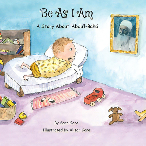 Be As I Am - A Story About 'abdu'l-bahãâ¡: A Story About 'abdu'l-bahá, De Gore, Sara A.., Vol. 1. Editorial Lightning Source Inc, Tapa Blanda En Inglés