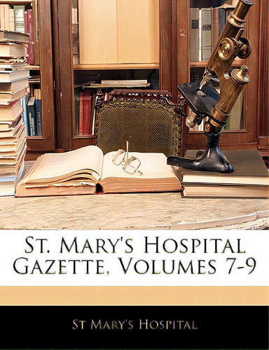 St. Mary's Hospital Gazette, Volumes 7-9, De Hospital, St Mary's. Editorial Nabu Pr, Tapa Blanda En Inglés