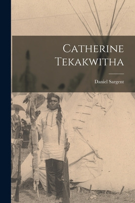 Libro Catherine Tekakwitha - Sargent, Daniel 1890-1987