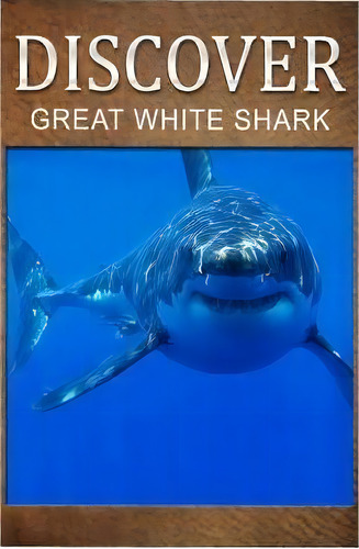 Great White Shark - Discover : Early Reader's Wildlife Photography Book, De Discover Press. Editorial Createspace Independent Publishing Platform, Tapa Blanda En Inglés