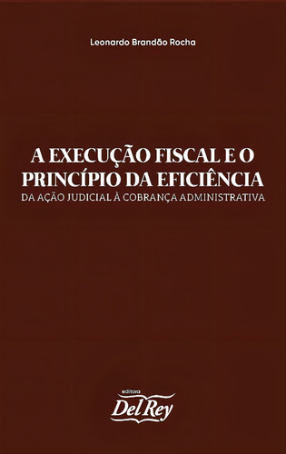 Execucao Fiscal E O Principio Da Eficiencia, A: Da Acao Judicial A Cobranca: Não Aplica, De Rocha. Editora Del Rey