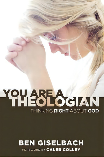 You Are A Theologian: Thinking Right About God, De Giselbach, Ben. Editorial Lightning Source Inc, Tapa Blanda En Inglés