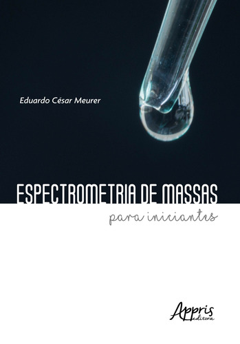 Espectrometria de massas para iniciantes, de Meurer, Eduardo César. Editorial Appris Editora e Livraria Eireli - ME, capa mole em português, 2020
