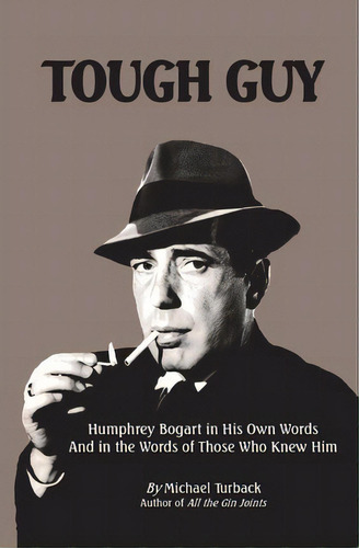 Tough Guy : Humphrey Bogart In His Own Words And In The Words Of Those Who Knew Him, De Michael Turback. Editorial Createspace Independent Publishing Platform, Tapa Blanda En Inglés