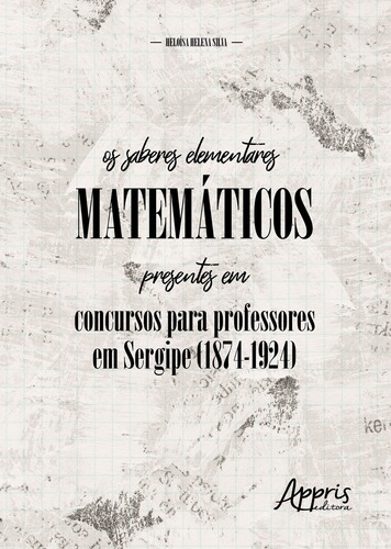 Os saberes elementares matemáticos presentes em concursos para professores em Sergipe, de Silva, Heloísa Helena. Appris Editora e Livraria Eireli - ME, capa mole em português, 2020