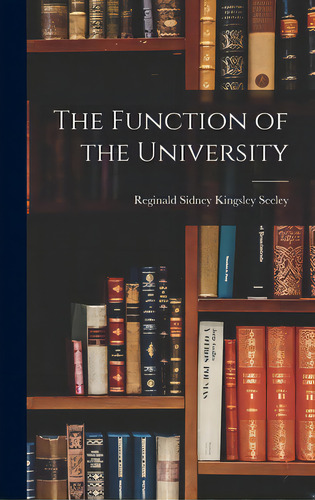 The Function Of The University, De Seeley, Reginald Sidney Kingsley 1908-. Editorial Hassell Street Pr, Tapa Dura En Inglés