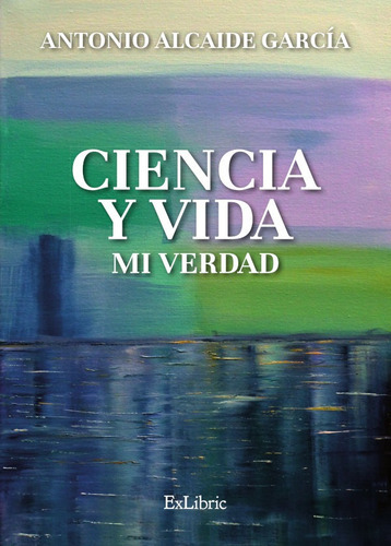 Ciencia Y Vida. Mi Verdad, De Antonio Alcaide García 