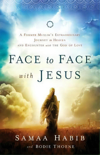 Face To Face With Jesus : A Former Muslim's Extraordinary Journey To Heaven And Encounter With Th..., De Samaa Habib. Editorial Baker Publishing Group, Tapa Blanda En Inglés