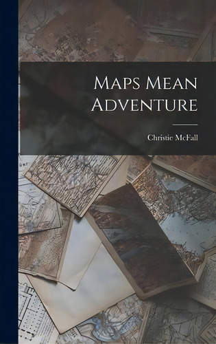 Maps Mean Adventure, De Christie Mcfall. Editorial Hassell Street Press, Tapa Dura En Inglés