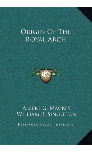 Origin Of The Royal Arch, De Albert Gallatin Mackey. Editorial Kessinger Publishing, Tapa Dura En Inglés