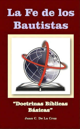 La Fe De Los Bautistas, De Juan C De La Cruz Phd. Editorial Createspace Independent Publishing Platform, Tapa Blanda En Español