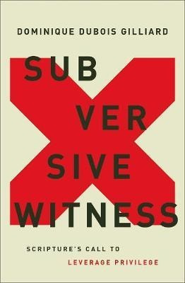 Subversive Witness : Scripture's Call To Leverage Privile...