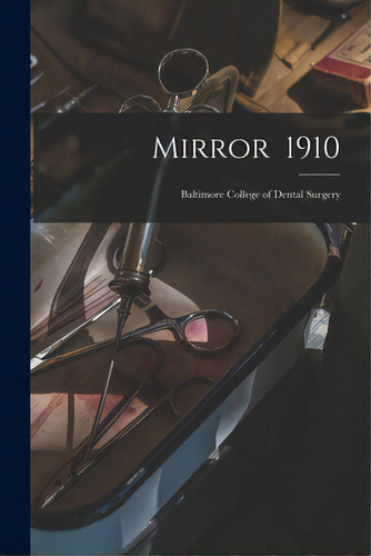Mirror 1910: Baltimore College Of Dental Surgery, De Anonymous. Editorial Legare Street Pr, Tapa Blanda En Inglés