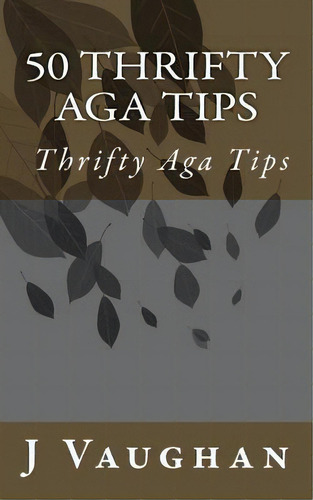 50 Thrifty Aga Tips: 50 Thrifty Aga Tips, De Vaughan, J. S.. Editorial Createspace, Tapa Blanda En Inglés