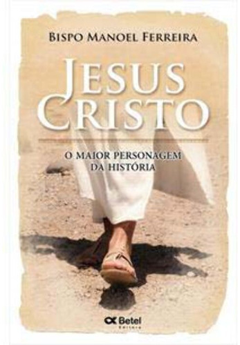 Jesus Cristo - O Maior Personagem Da Historia, De Ferrera, Manoel Bispo., Vol. Cristianismo. Editora Betel, Capa Mole Em Português, 20