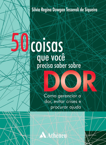 50 Coisas Que Você Precisa Saber Sobre Dor: como gerenciar a dor, evitar crises e procurar ajuda, de Siqueira, Silvia Regina Dowgan Tesseroli de. Editora Atheneu Ltda, capa mole em português, 2018