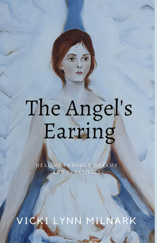 The Angel's Earring: Healing Through Dreams And Creativity, De Milnark, Vicki Lynn. Editorial Lightning Source Inc, Tapa Blanda En Inglés