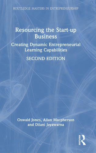 Resourcing The Start-up Business: Creating Dynamic Entrepreneurial Learning Capabilities, De Jones, Oswald. Editorial Routledge, Tapa Dura En Inglés