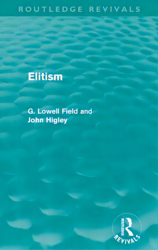 Elitism (routledge Revivals), De Field, G. Lowell. Routledge Revivals, Vol. 1. Editorial Routledge, Tapa Blanda En Inglés