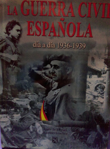 La Guerra Civil Española: Día A Día 1936-1939