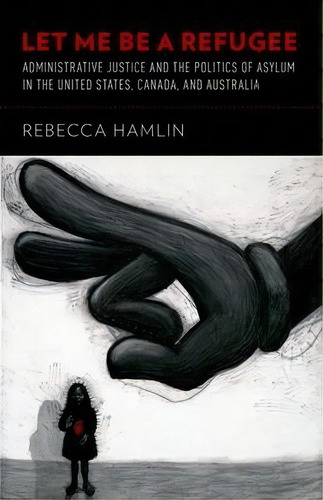 Let Me Be A Refugee : Administrative Justice And The Politics Of Asylum In The United States, Can..., De Rebecca Hamlin. Editorial Oxford University Press Inc, Tapa Blanda En Inglés