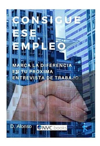 Libro: Consigue Ese Empleo: Marca Diferencia Tu Próxima&..