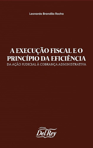 Execucao Fiscal E O Principio Da Eficiencia, A: Da Acao Judicial A Cobranca: Não Aplica, De Rocha. Editora Del Rey
