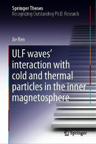 Ulf Waves' Interaction With Cold And Thermal Particles In The Inner Magnetosphere, De Jie Ren. Springer Theses, Vol. 1. Editorial Springer Verlag, Singapore, Tapa Dura En Inglés