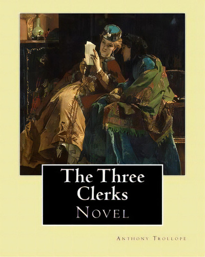 The Three Clerks. By: Anthony Trollope: Novel, De Trollope, Anthony. Editorial Createspace, Tapa Blanda En Inglés