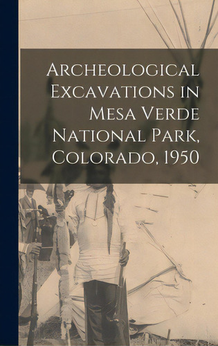 Archeological Excavations In Mesa Verde National Park, Colorado, 1950, De Anonymous. Editorial Hassell Street Pr, Tapa Dura En Inglés