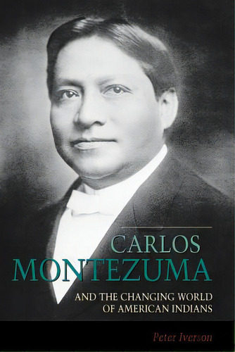 Carlos Montezuma And The Changing World Of American Indians, De Iverson, Peter. Editorial Univ Of New Mexico Pr, Tapa Blanda En Inglés