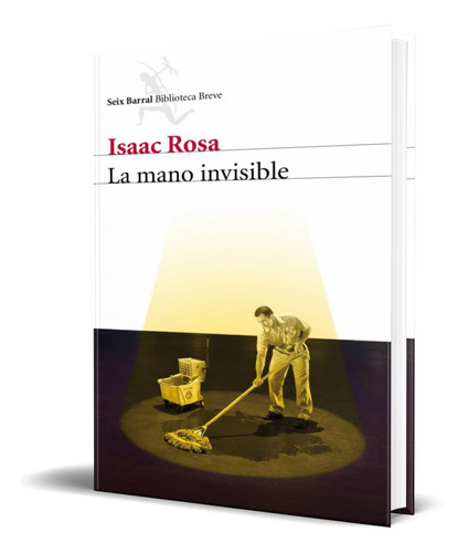 La Mano Invisible, De Isaac Rosa. Editorial Seix Barral, Tapa Blanda En Español, 2011