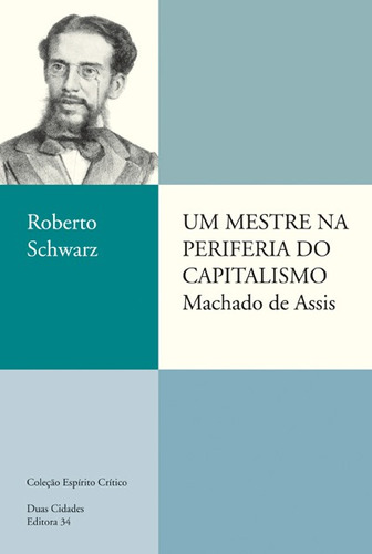 Um mestre na periferia do capitalismo, de Schwarz, Roberto. Série Coleção Espírito Crítico Editora 34 Ltda., capa mole em português, 2012