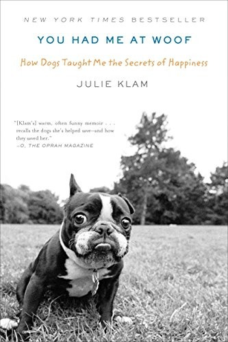 You Had Me At Woof How Dogs Taught Me The Secrets Of Happine