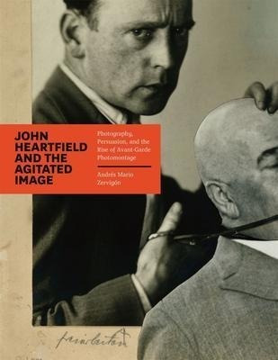 John Heartfield And The Agitated Image : Photography, Per...