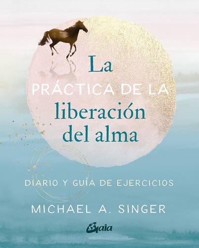 Practica De La Liberacion Del Alma, La - Michael A. Singer