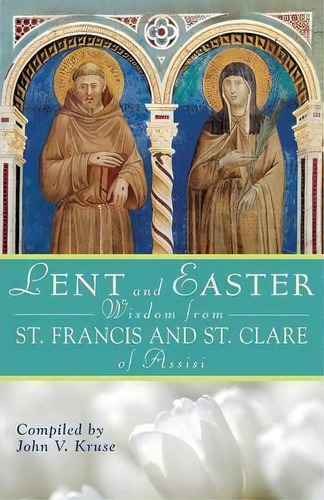 Lent And Easter Wisdom From St. Francis And St. Clare Of Assisi, De John V. Kruse. Editorial Liguori Publications U S, Tapa Blanda En Inglés