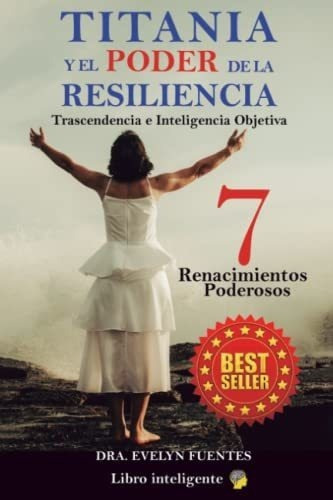 Titania Y El Poder De La Resiliencia 7 Renacimiento, De Fuentes Merida, Evelyn Titania. Editorial Independently Published En Español