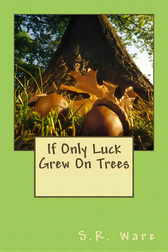 If Only Luck Grew On Trees, De Ware, S. R.. Editorial Lightning Source Inc, Tapa Blanda En Inglés