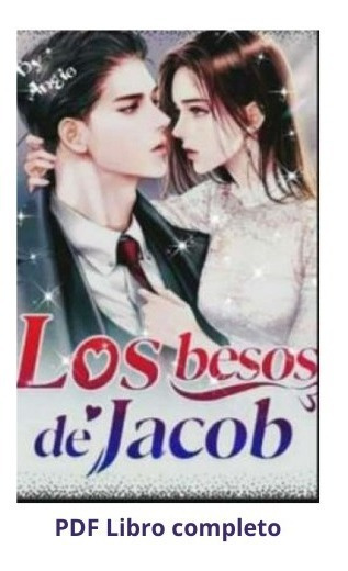 Los Besos De Jacob Libro Completo Los Besos De Jacob Capitulos Y Contenido Romances Lectura Novedosa En Linea Pediria Que Me Amaras Otra Vez Jacob