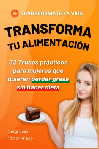 Transforma Tu Alimentacion: 52 Trucos Practicos Para Mujeres