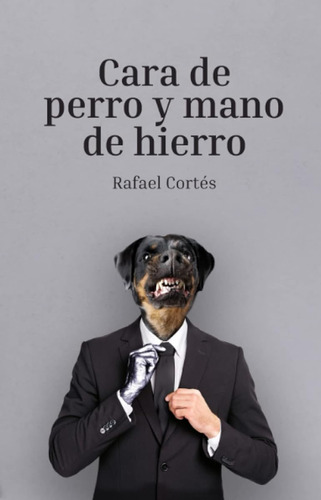 Cara De Perro Y Mano De Hierro / Rafael Cortes Navarro