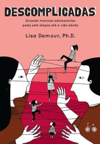 Descomplicadas: Guiando Meninas Adolescentes Pelas Sete Etapas Até A Vida Adulta, De Damour, Lisa. Editora Bicicleta Amarela, Capa Mole, Edição 1ª Edição - 2019 Em Português