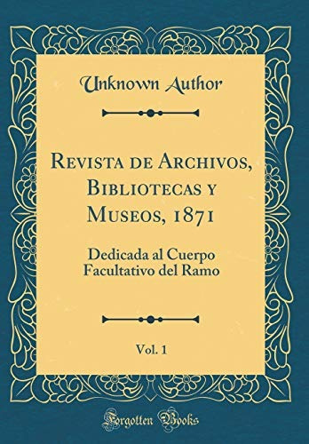 Revista De Archivos, Bibliotecas Y Museos, 1871, Vol 1 Dedic