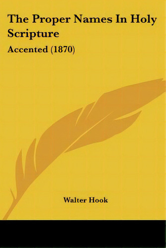 The Proper Names In Holy Scripture: Accented (1870), De Hook, Walter. Editorial Kessinger Pub Llc, Tapa Blanda En Inglés