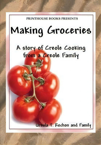 Making Groceries : A Story Of Creole Cooking From A Creole Family, De Ursula T Rochon. Editorial Vip Ink Publishing Group, Inc. / Printhouse Books, Tapa Blanda En Inglés